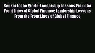 [Read book] Banker to the World: Leadership Lessons From the Front Lines of Global Finance: