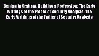 [Read book] Benjamin Graham Building a Profession: The Early Writings of the Father of Security