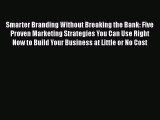 [Read book] Smarter Branding Without Breaking the Bank: Five Proven Marketing Strategies You