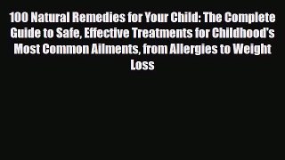 Read ‪100 Natural Remedies for Your Child: The Complete Guide to Safe Effective Treatments