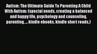 Read Autism: The Ultimate Guide To Parenting A Child With Autism: (special needs creating a