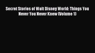 Download Secret Stories of Walt Disney World: Things You Never You Never Knew (Volume 1) PDF