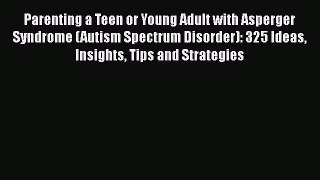 Read Parenting a Teen or Young Adult with Asperger Syndrome (Autism Spectrum Disorder): 325