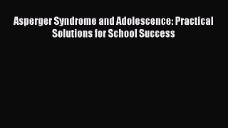 Read Asperger Syndrome and Adolescence: Practical Solutions for School Success Ebook Free
