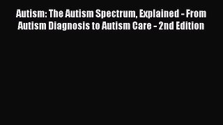 Read Autism: The Autism Spectrum Explained - From Autism Diagnosis to Autism Care - 2nd Edition