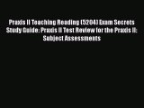 Read Praxis II Teaching Reading (5204) Exam Secrets Study Guide: Praxis II Test Review for