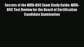 Read Secrets of the NATA-BOC Exam Study Guide: NATA-BOC Test Review for the Board of Certification