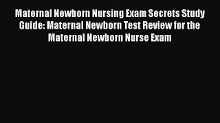 Read Maternal Newborn Nursing Exam Secrets Study Guide: Maternal Newborn Test Review for the