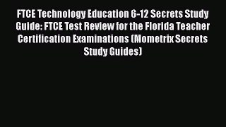 Read FTCE Technology Education 6-12 Secrets Study Guide: FTCE Test Review for the Florida Teacher