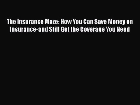 [PDF] The Insurance Maze: How You Can Save Money on Insurance-and Still Get the Coverage You