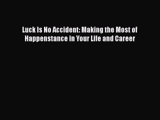 [PDF] Luck Is No Accident: Making the Most of Happenstance in Your Life and Career [Read] Online