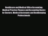 Download Healthcare and Medical Office Accounting: Medical Practice Finance and Accounting
