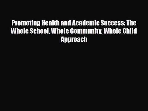 Read ‪Promoting Health and Academic Success: The Whole School Whole Community Whole Child Approach‬