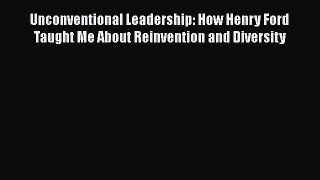 [Read book] Unconventional Leadership: How Henry Ford Taught Me About Reinvention and Diversity