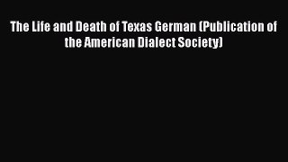 [Read book] The Life and Death of Texas German (Publication of the American Dialect Society)