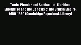 [Read book] Trade Plunder and Settlement: Maritime Enterprise and the Genesis of the British