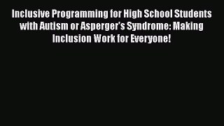 Read Inclusive Programming for High School Students with Autism or Asperger's Syndrome: Making