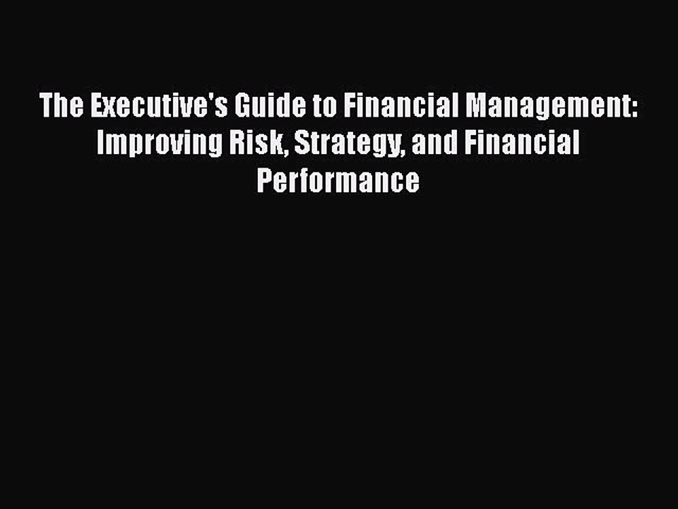 [PDF] The Executive's Guide to Financial Management: Improving Risk Strategy and Financial