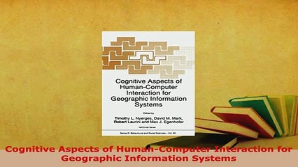 PDF  Cognitive Aspects of HumanComputer Interaction for Geographic Information Systems  EBook