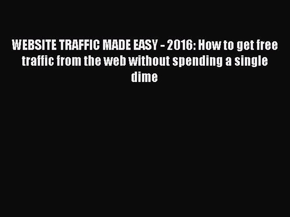 Download WEBSITE TRAFFIC MADE EASY - 2016: How to get free traffic from the web without spending