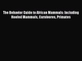 Read The Behavior Guide to African Mammals: Including Hoofed Mammals Carnivores Primates Ebook