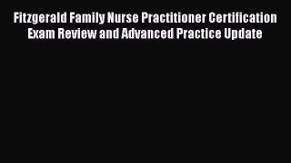 Read Fitzgerald Family Nurse Practitioner Certification Exam Review and Advanced Practice Update