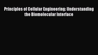 Read Principles of Cellular Engineering: Understanding the Biomolecular Interface Ebook Free