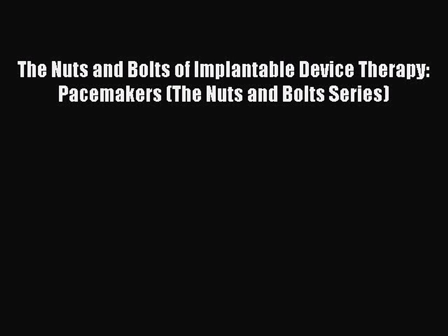 Read The Nuts And Bolts Of Implantable Device Therapy Pacemakers The Nuts And Bolts Series Video Dailymotion