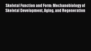 Read Skeletal Function and Form: Mechanobiology of Skeletal Development Aging and Regeneration