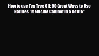 Read ‪How to use Tea Tree Oil: 90 Great Ways to Use Natures Medicine Cabinet in a Bottle‬ Ebook