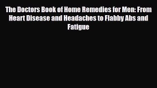 Read ‪The Doctors Book of Home Remedies for Men: From Heart Disease and Headaches to Flabby