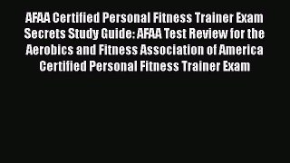 Read AFAA Certified Personal Fitness Trainer Exam Secrets Study Guide: AFAA Test Review for