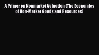 [Read book] A Primer on Nonmarket Valuation (The Economics of Non-Market Goods and Resources)