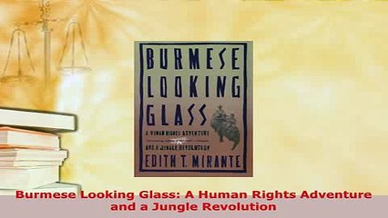 PDF  Burmese Looking Glass A Human Rights Adventure and a Jungle Revolution Download Full Ebook