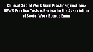 Read Clinical Social Work Exam Practice Questions: ASWB Practice Tests & Review for the Association