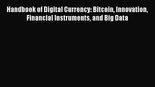 [Read book] Handbook of Digital Currency: Bitcoin Innovation Financial Instruments and Big