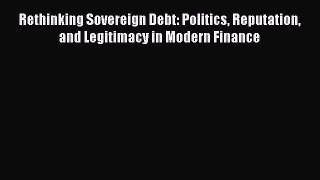 [Read book] Rethinking Sovereign Debt: Politics Reputation and Legitimacy in Modern Finance