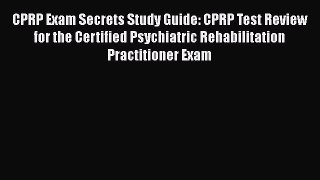 Read CPRP Exam Secrets Study Guide: CPRP Test Review for the Certified Psychiatric Rehabilitation