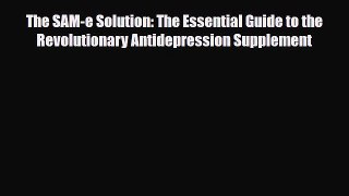 Read ‪The SAM-e Solution: The Essential Guide to the Revolutionary Antidepression Supplement‬