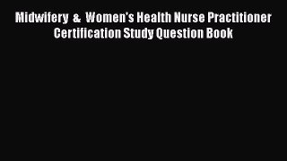 Read Midwifery  &  Women's Health Nurse Practitioner Certification Study Question Book Ebook