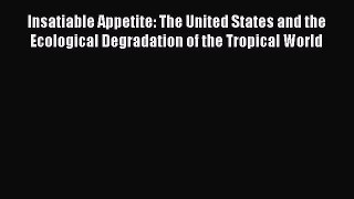 [Read book] Insatiable Appetite: The United States and the Ecological Degradation of the Tropical