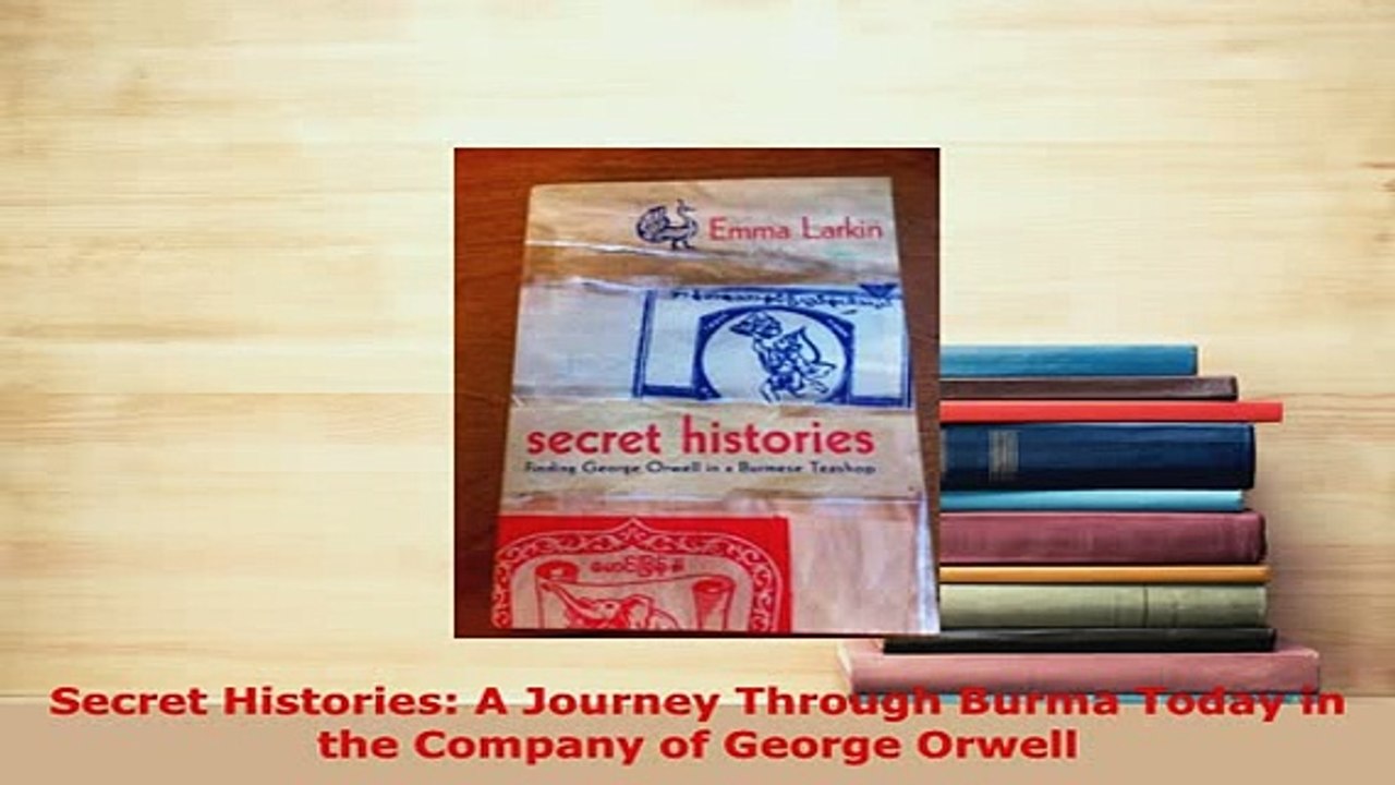 PDF  Secret Histories A Journey Through Burma Today in the Company of George Orwell Read Full Ebook