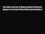 Read The Limits and Lies of Human Genetic Research: Dangers For Social Policy (Reflective Bioethics)