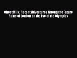 Download Ghost Milk: Recent Adventures Among the Future Ruins of London on the Eve of the Olympics