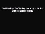 PDF Five Miles High: The Thrilling True Story of the First American Expedition to K2 Free Books
