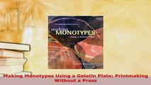 Download  Making Monotypes Using a Gelatin Plate Printmaking Without a Press Read Online