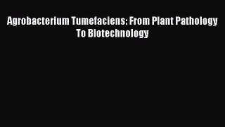Read Agrobacterium Tumefaciens: From Plant Pathology To Biotechnology Ebook Free