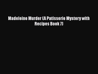 PDF Madeleine Murder (A Patisserie Mystery with Recipes Book 7)  EBook