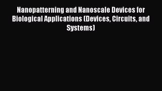 Read Nanopatterning and Nanoscale Devices for Biological Applications (Devices Circuits and