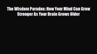 Read ‪The Wisdom Paradox: How Your Mind Can Grow Stronger As Your Brain Grows Older‬ Ebook
